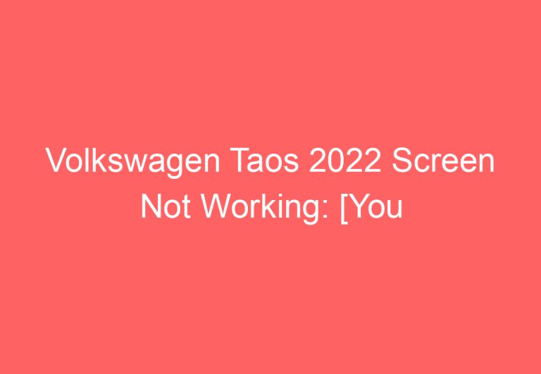 Volkswagen Taos 2022 Screen Not Working: [You Should Try This]