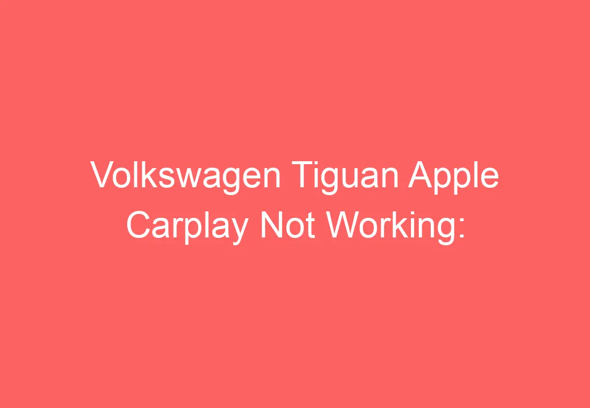 Volkswagen Tiguan Apple Carplay Not Working [Proven Ways To Fix