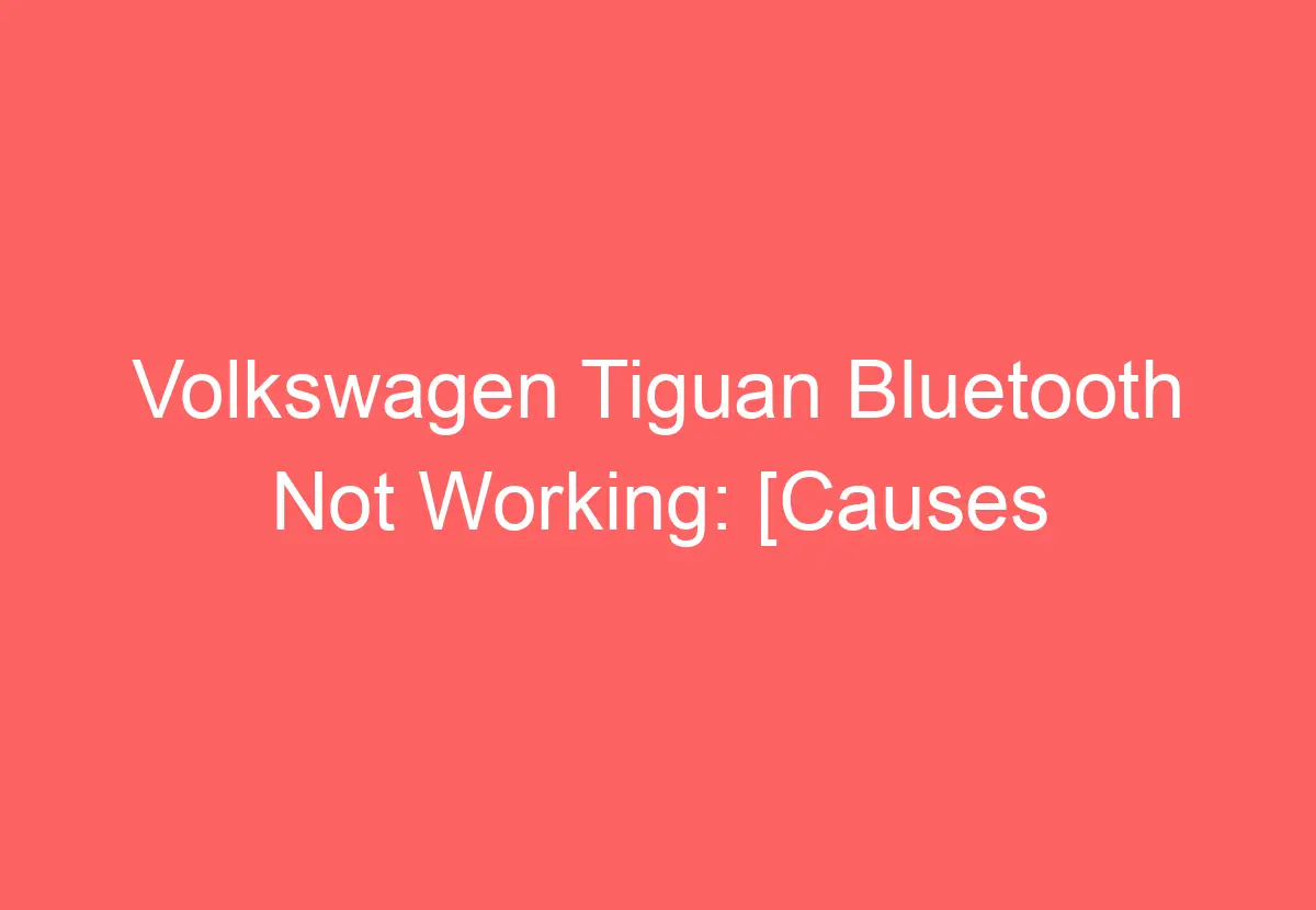 Volkswagen Tiguan Bluetooth Not Working [Causes & Proven Solutions