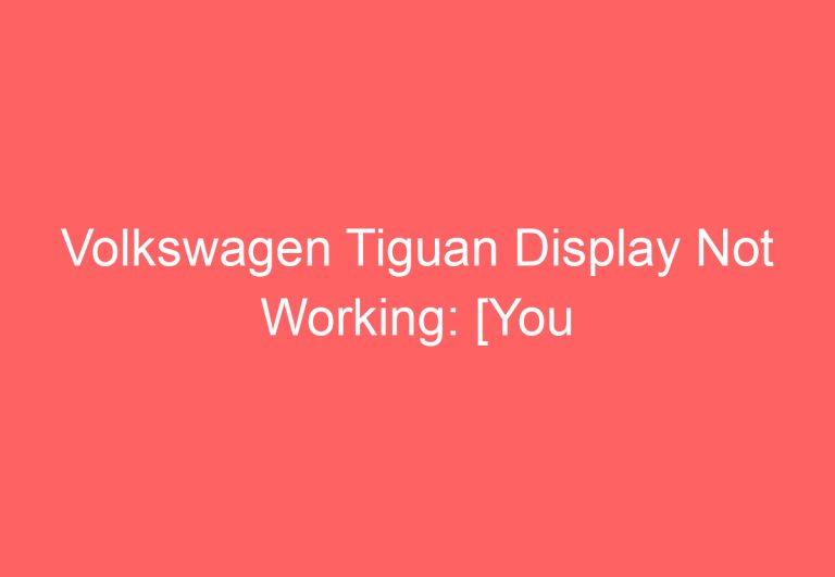 Volkswagen Tiguan Display Not Working: [You Should Try This]