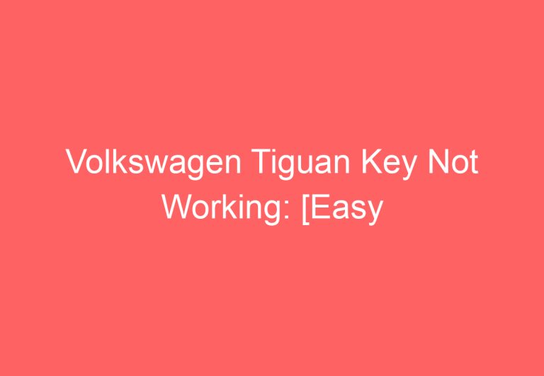 Volkswagen Tiguan Key Not Working: [Easy Troubleshooting]