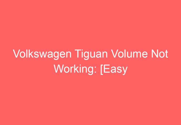 Volkswagen Tiguan Volume Not Working: [Easy Troubleshooting]