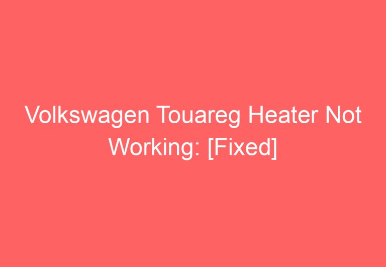 Volkswagen Touareg Heater Not Working: [Fixed]