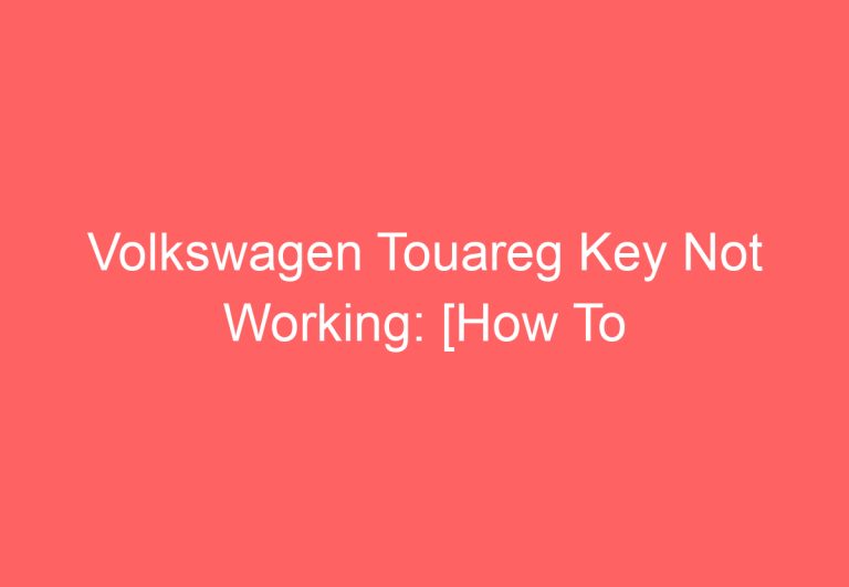 Volkswagen Touareg Key Not Working: [How To Troubleshoot]