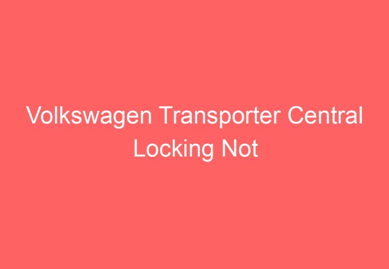 Volkswagen Transporter Central Locking Not Working: [Easy Fixes!]