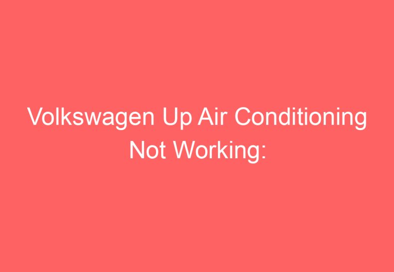 Volkswagen Up Air Conditioning Not Working: [Reasons + Fixed]