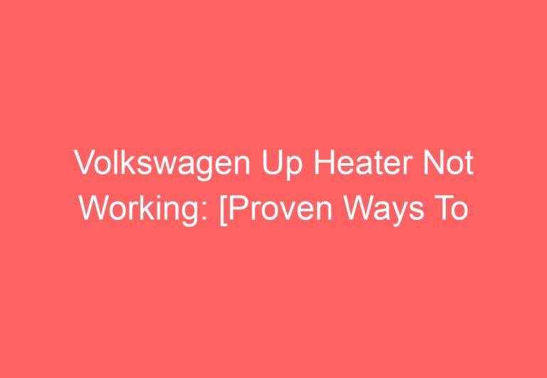 Volkswagen Up Heater Not Working: [Proven Ways To Fix]