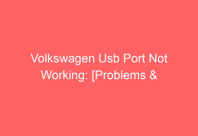 Volkswagen Usb Port Not Working: [Problems & Solutions]