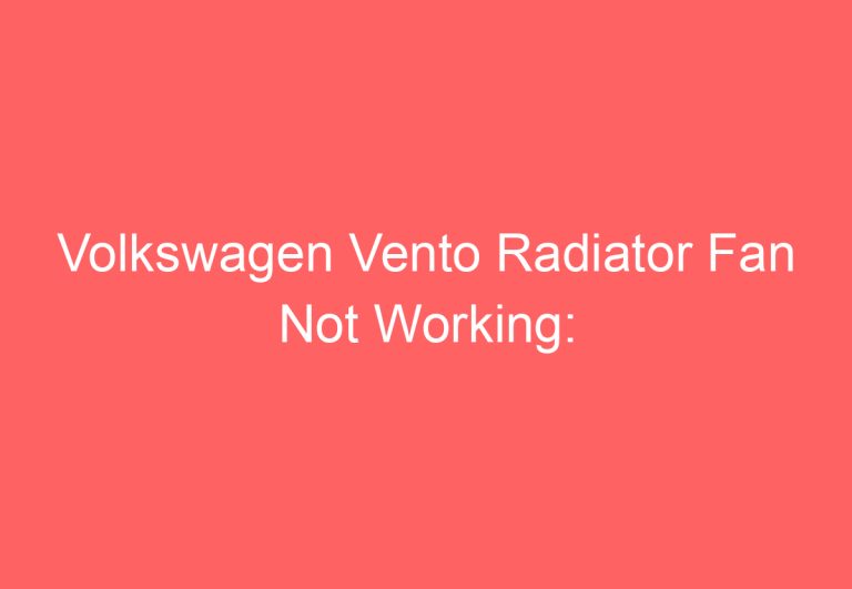 Volkswagen Vento Radiator Fan Not Working: [Proven Fixes!]