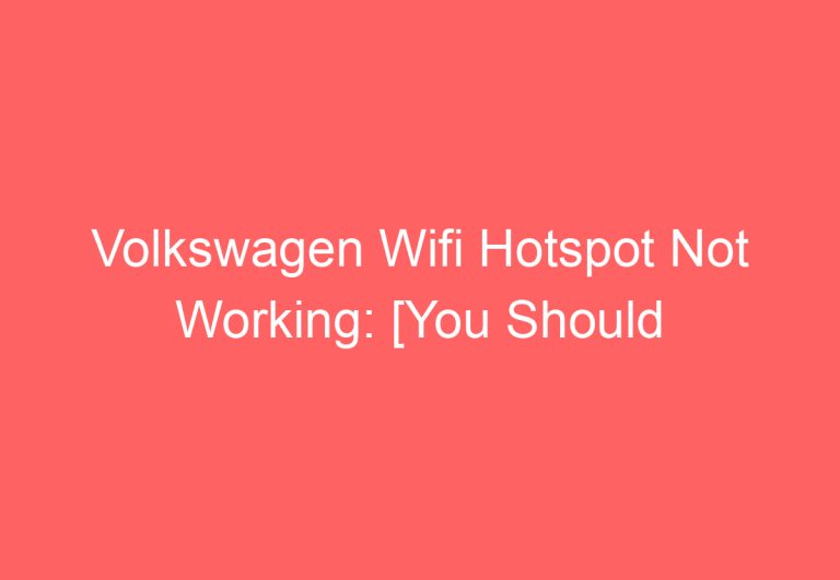 Volkswagen Wifi Hotspot Not Working: [You Should Try This]