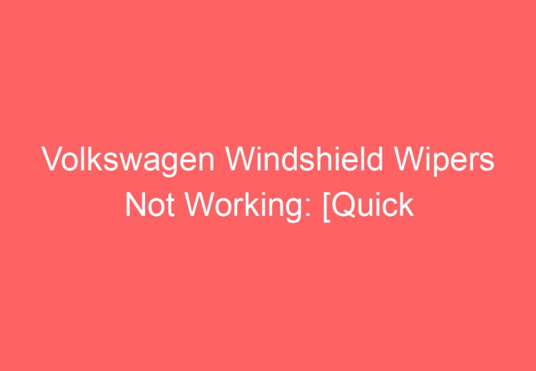 Volkswagen Windshield Wipers Not Working: [Quick Fixes]