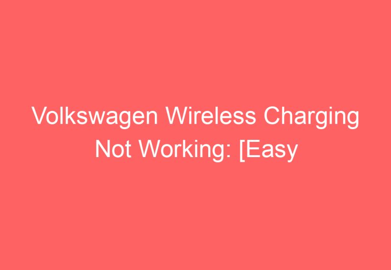 Volkswagen Wireless Charging Not Working: [Easy Fixes!]