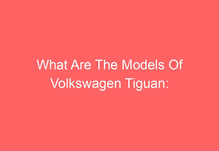 What Are The Models Of Volkswagen Tiguan: [Explained]