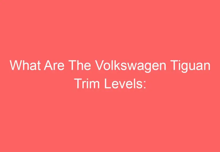 What Are The Volkswagen Tiguan Trim Levels: [Explained]