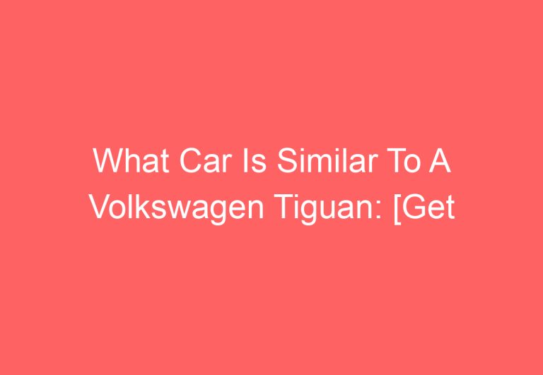 What Car Is Similar To A Volkswagen Tiguan: [Get Answer]