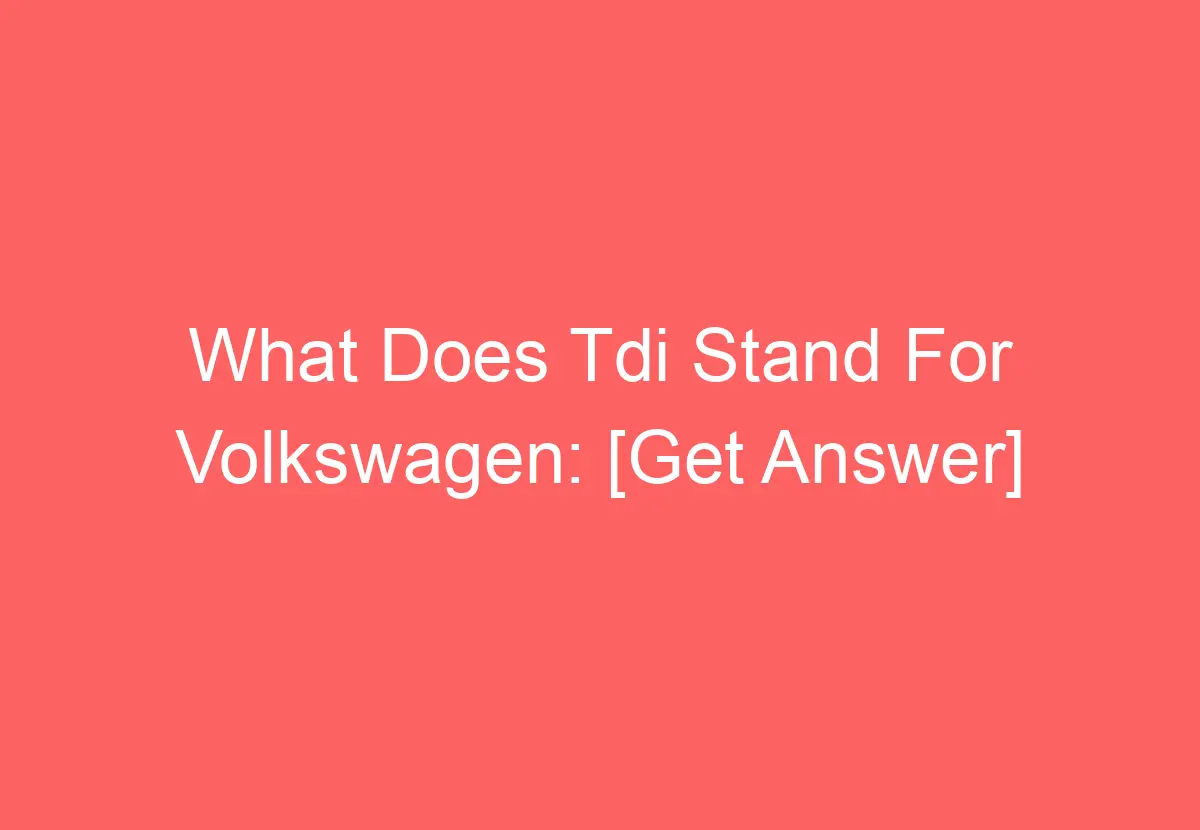 What Does Tdi Stand For Volkswagen: [Get Answer] - VolkswagenBuddy
