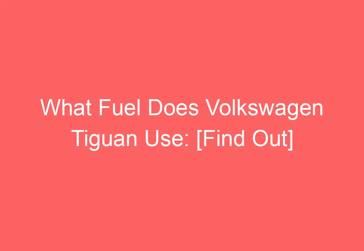 What Fuel Does Volkswagen Tiguan Use [Find Out] VolkswagenBuddy