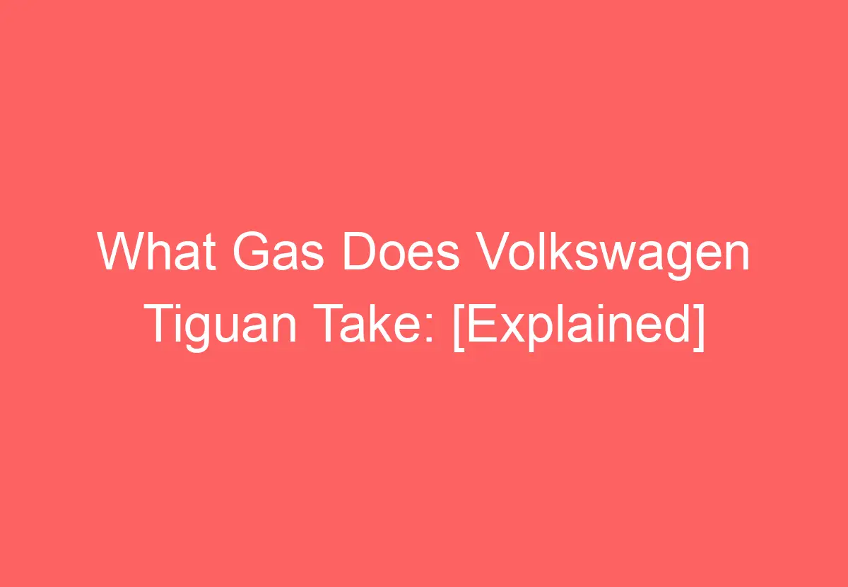 What Gas Does Volkswagen Tiguan Take [Explained] VolkswagenBuddy