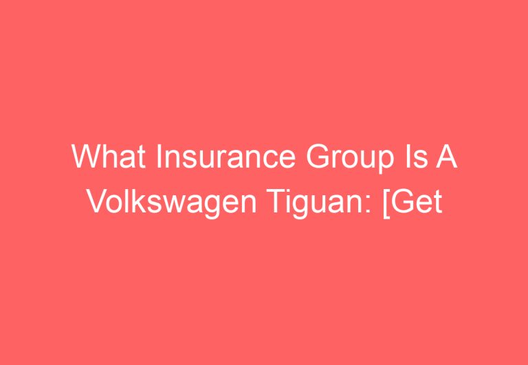 What Insurance Group Is A Volkswagen Tiguan: [Get Answer]