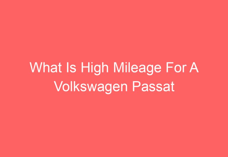 What Is High Mileage For A Volkswagen Passat [Answered]