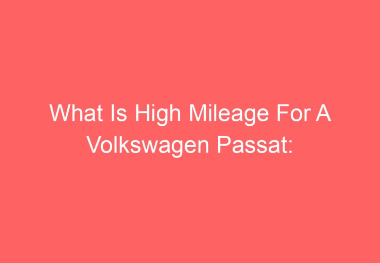 What Is High Mileage For A Volkswagen Passat: [Get Answer]