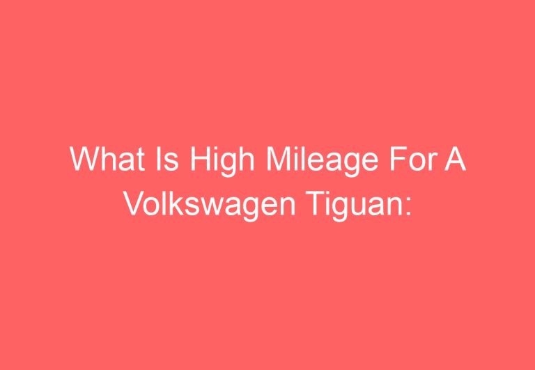 What Is High Mileage For A Volkswagen Tiguan: [Explained]