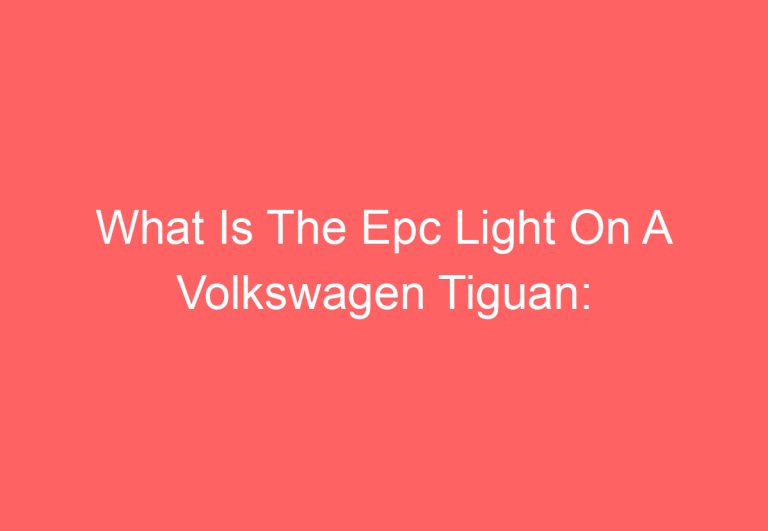 What Is The Epc Light On A Volkswagen Tiguan: [Get Answer]