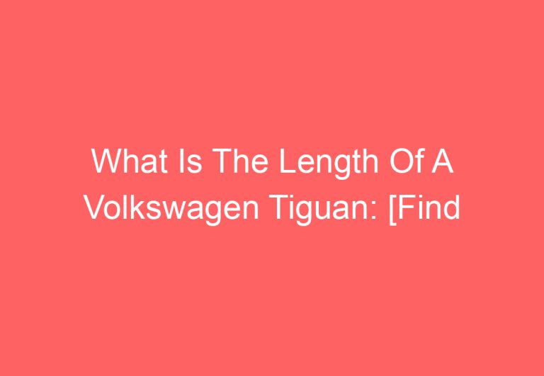 What Is The Length Of A Volkswagen Tiguan: [Find Out]