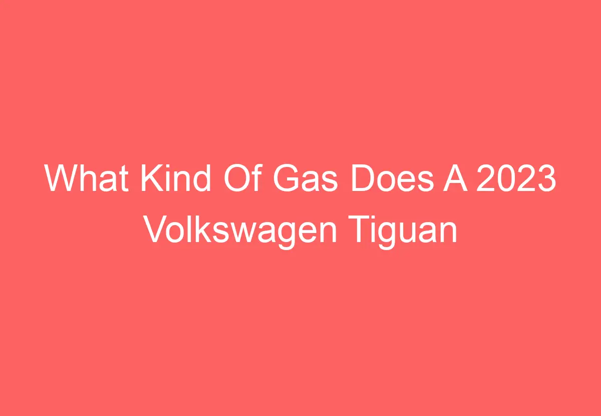 What Kind Of Gas Does A 2023 Volkswagen Tiguan Take [Answered