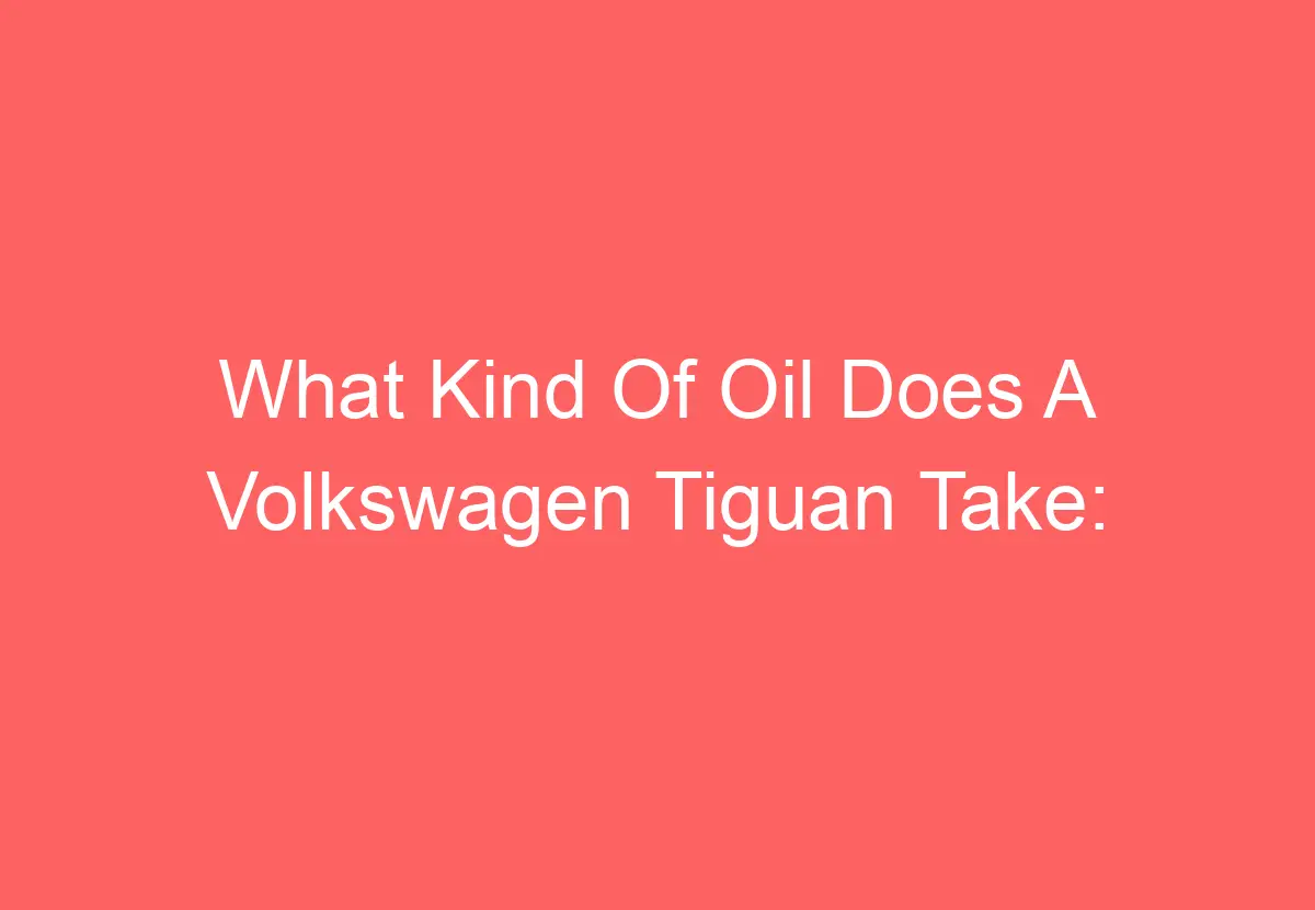 What Kind Of Oil Does A Volkswagen Tiguan Take [Find Out