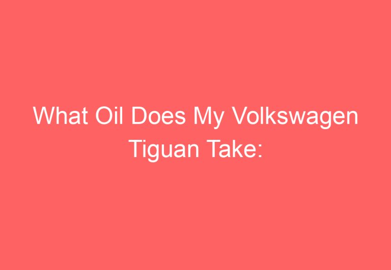 What Oil Does My Volkswagen Tiguan Take: [Answered]