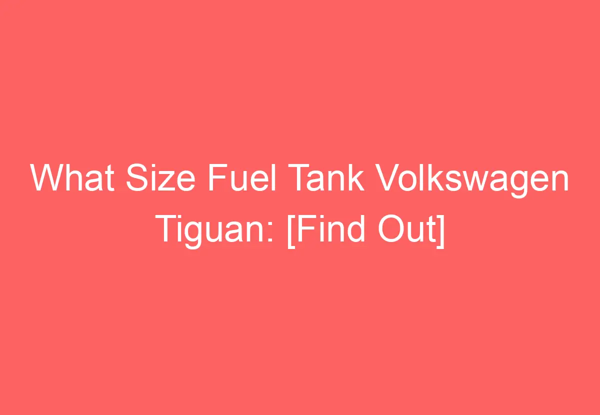What Size Fuel Tank Volkswagen Tiguan [Find Out] VolkswagenBuddy