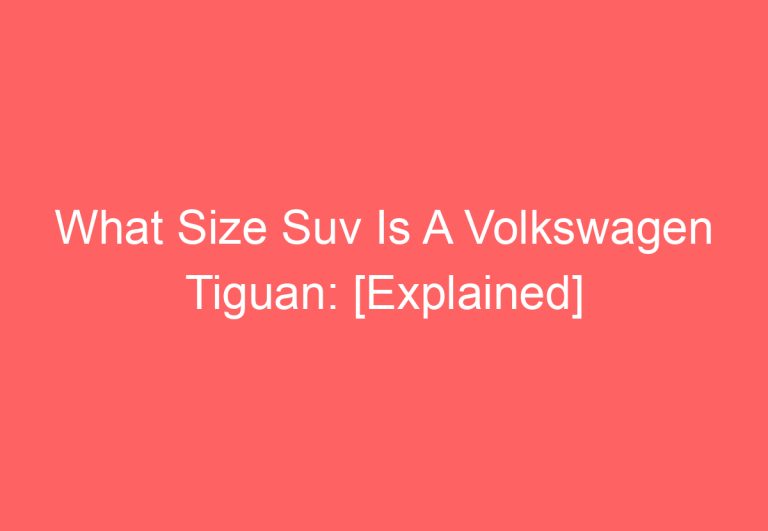 What Size Suv Is A Volkswagen Tiguan: [Explained]