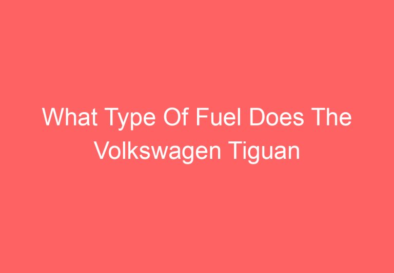 What Type Of Fuel Does The Volkswagen Tiguan Take: [Find Out]