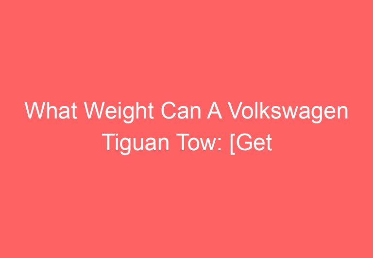 What Weight Can A Volkswagen Tiguan Tow: [Get Answer]