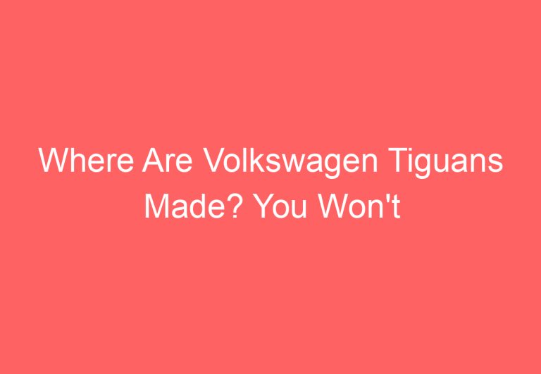 Where Are Volkswagen Tiguans Made? You Won’t Believe 6!
