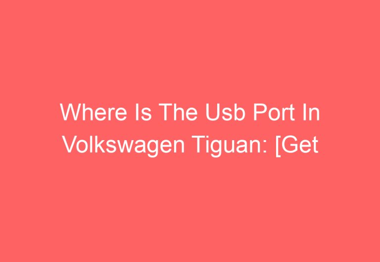 Where Is The Usb Port In Volkswagen Tiguan: [Get Answer]