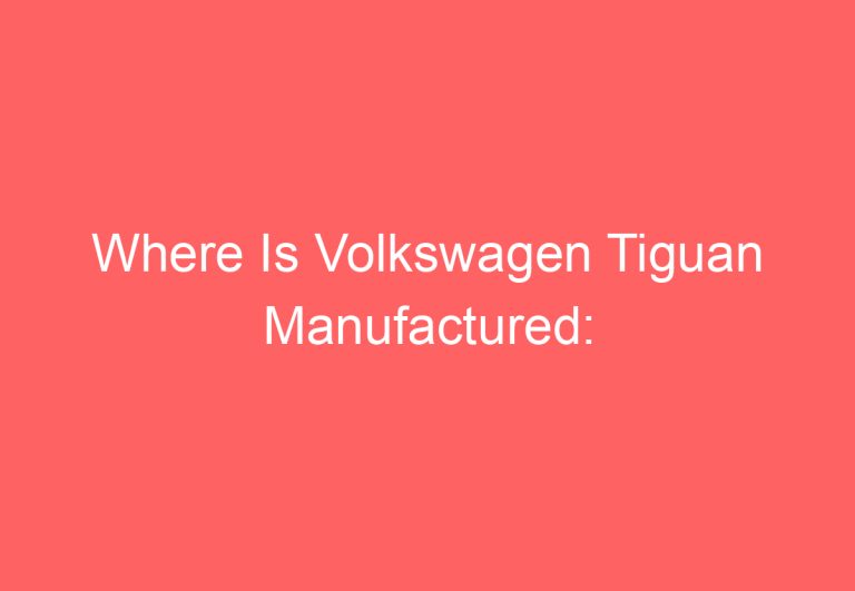 Where Is Volkswagen Tiguan Manufactured: [Answered]