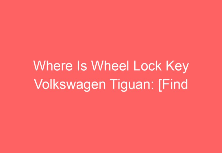 Where Is Wheel Lock Key Volkswagen Tiguan: [Find Out]