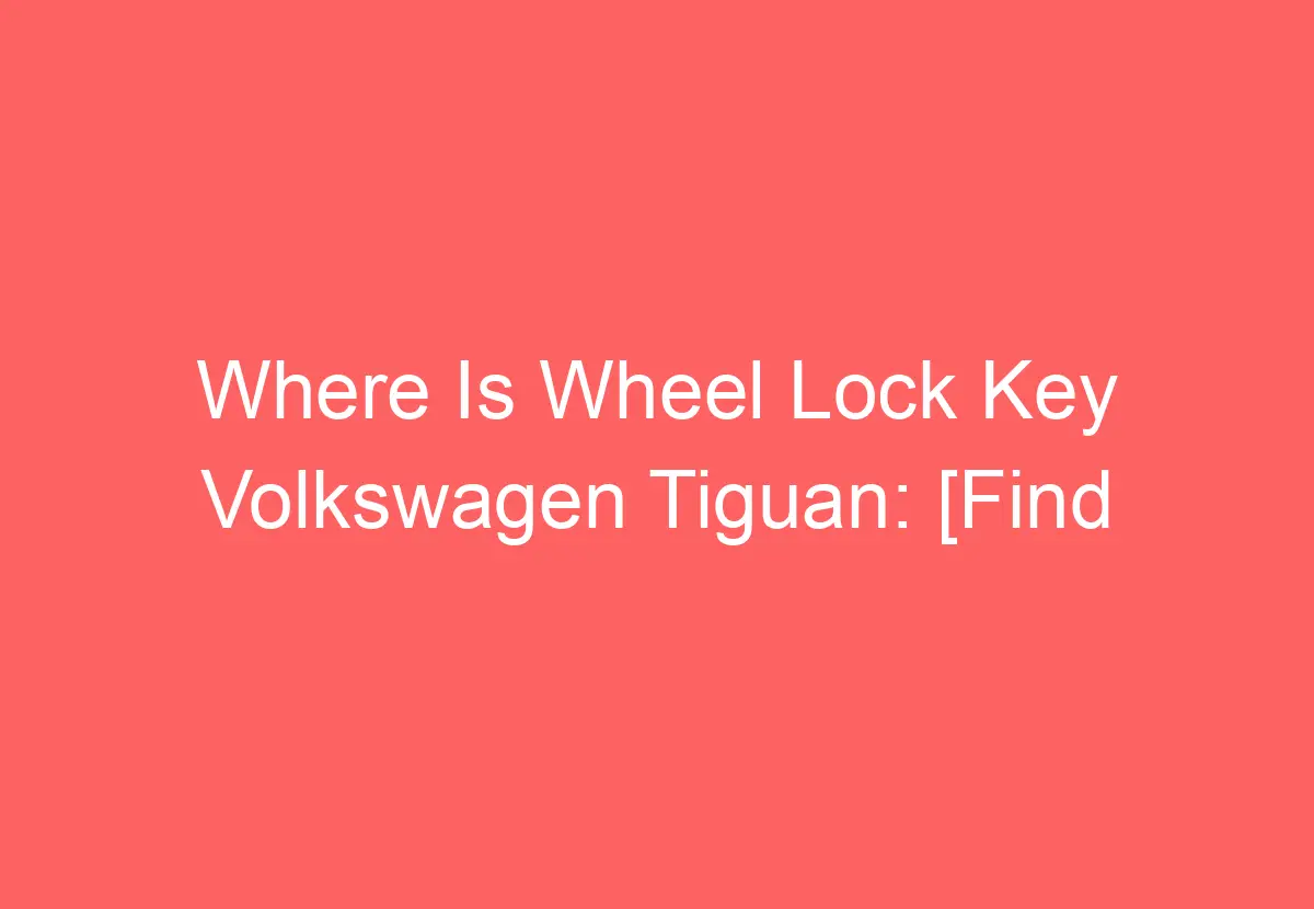 Where Is Wheel Lock Key Volkswagen Tiguan [Find Out] VolkswagenBuddy