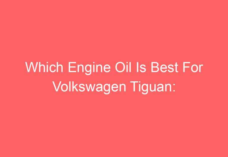 Which Engine Oil Is Best For Volkswagen Tiguan: [Explained]