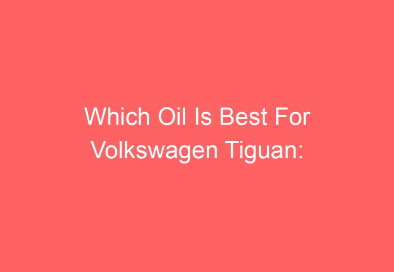 Which Oil Is Best For Volkswagen Tiguan: [Answered]