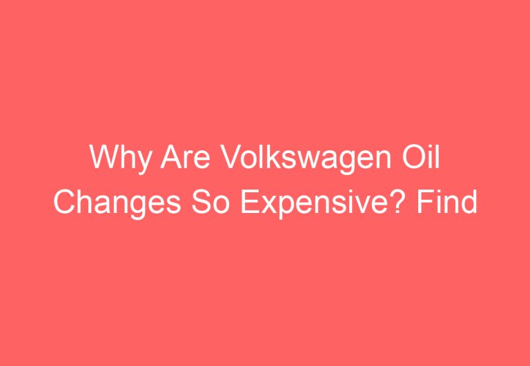 Why Are Volkswagen Oil Changes So Expensive? Find Out!