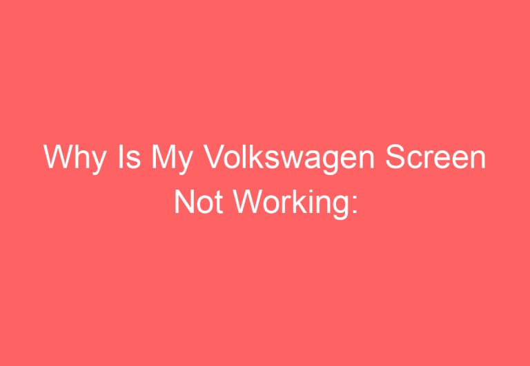 Why Is My Volkswagen Screen Not Working: [Explained]