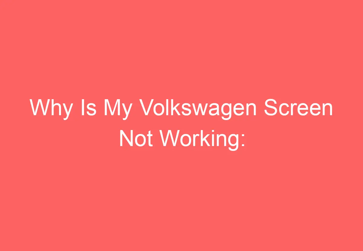 Why Is My Volkswagen Screen Not Working [Explained] VolkswagenBuddy