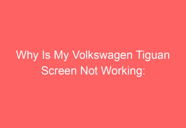 Why Is My Volkswagen Tiguan Screen Not Working: [Explained]