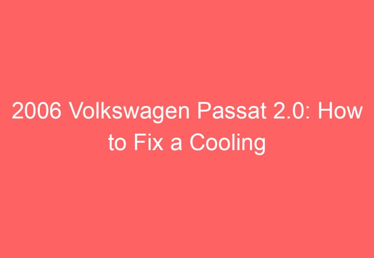 2006 Volkswagen Passat 2.0: How to Fix a Cooling Fan That Won’t Turn Off