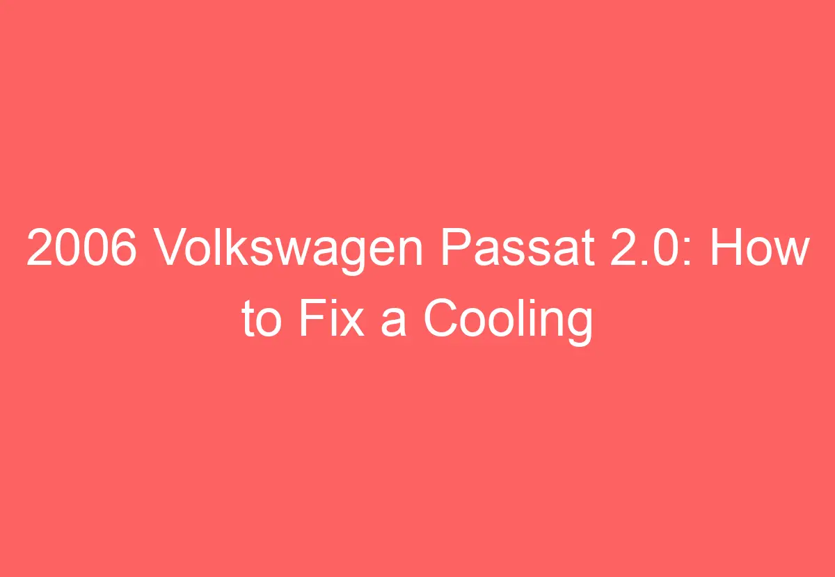 2006 Volkswagen Passat 2.0 How To Fix A Cooling Fan That Won't Turn