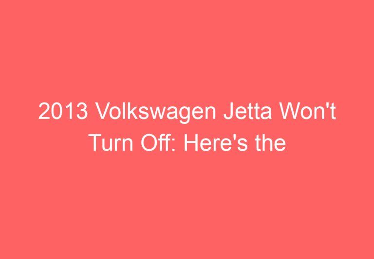 2013 Volkswagen Jetta Won’t Turn Off: Here’s the Fix