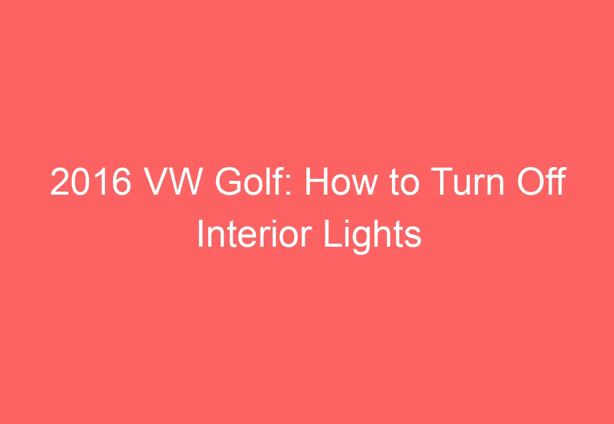 2016 VW Golf How To Turn Off Interior Lights VolkswagenBuddy